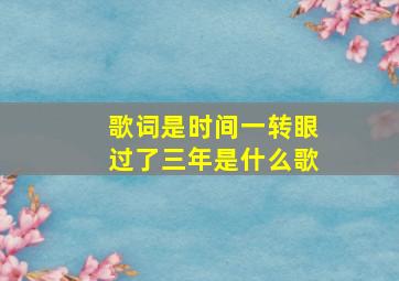 歌词是时间一转眼过了三年是什么歌