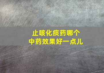 止咳化痰药哪个中药效果好一点儿