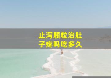 止泻颗粒治肚子疼吗吃多久