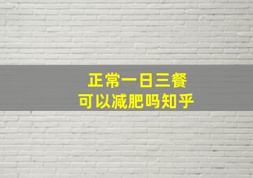 正常一日三餐可以减肥吗知乎