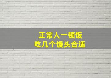 正常人一顿饭吃几个馒头合适