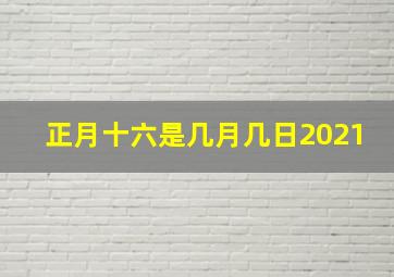 正月十六是几月几日2021