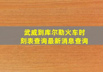 武威到库尔勒火车时刻表查询最新消息查询