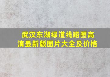 武汉东湖绿道线路图高清最新版图片大全及价格