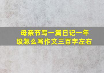 母亲节写一篇日记一年级怎么写作文三百字左右