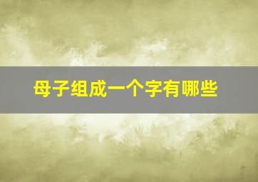 母子组成一个字有哪些