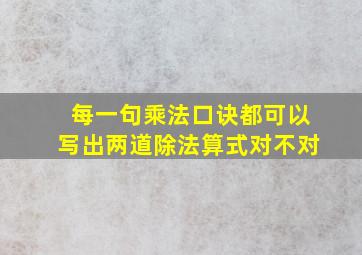 每一句乘法口诀都可以写出两道除法算式对不对