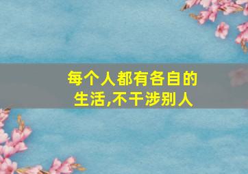 每个人都有各自的生活,不干涉别人