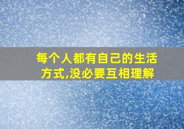 每个人都有自己的生活方式,没必要互相理解