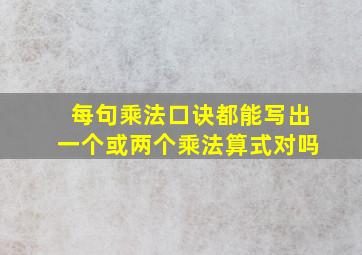 每句乘法口诀都能写出一个或两个乘法算式对吗