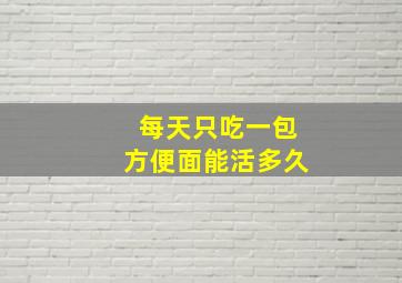 每天只吃一包方便面能活多久