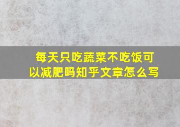 每天只吃蔬菜不吃饭可以减肥吗知乎文章怎么写