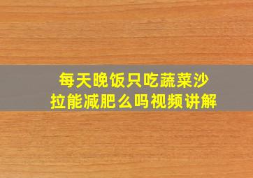 每天晚饭只吃蔬菜沙拉能减肥么吗视频讲解