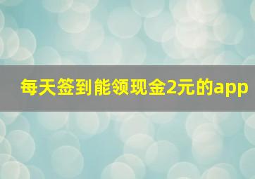 每天签到能领现金2元的app