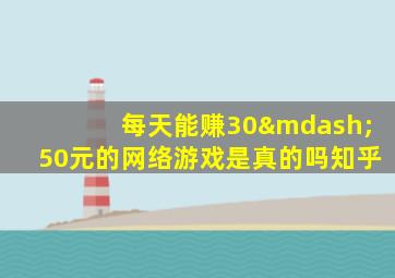 每天能赚30—50元的网络游戏是真的吗知乎