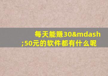 每天能赚30—50元的软件都有什么呢