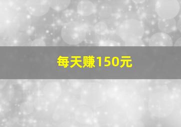 每天赚150元