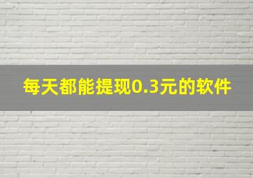 每天都能提现0.3元的软件