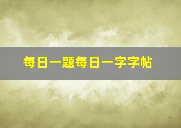 每日一题每日一字字帖