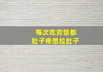 每次吃完饭都肚子疼想拉肚子