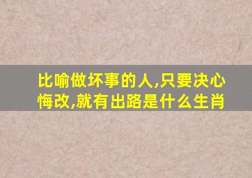 比喻做坏事的人,只要决心悔改,就有出路是什么生肖