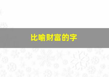 比喻财富的字