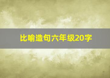 比喻造句六年级20字