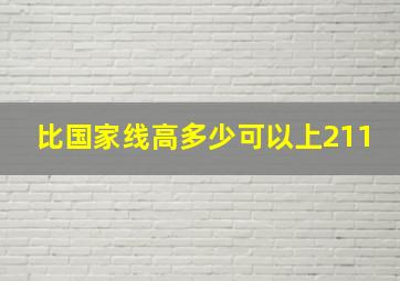 比国家线高多少可以上211