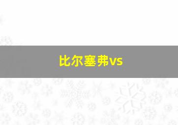 比尔塞弗vs