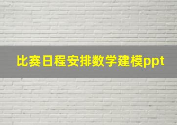 比赛日程安排数学建模ppt