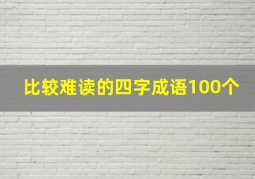 比较难读的四字成语100个