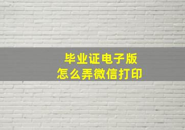 毕业证电子版怎么弄微信打印