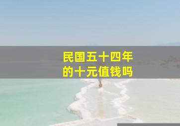 民国五十四年的十元值钱吗