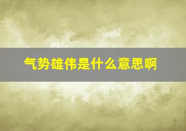 气势雄伟是什么意思啊