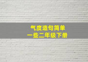 气度造句简单一些二年级下册