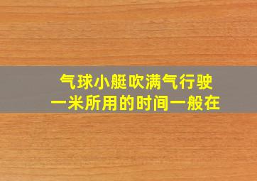 气球小艇吹满气行驶一米所用的时间一般在