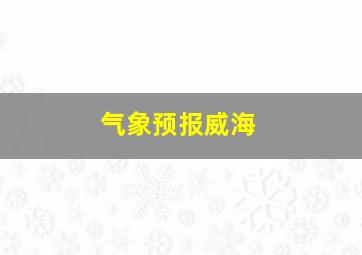 气象预报威海