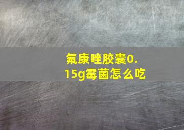 氟康唑胶囊0.15g霉菌怎么吃