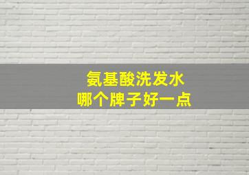 氨基酸洗发水哪个牌子好一点