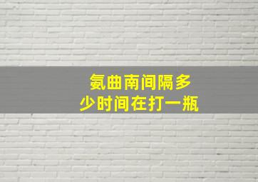 氨曲南间隔多少时间在打一瓶