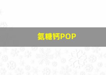 氨糖钙POP