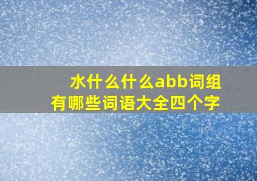 水什么什么abb词组有哪些词语大全四个字