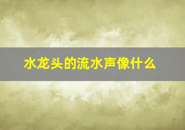 水龙头的流水声像什么