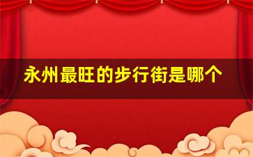 永州最旺的步行街是哪个