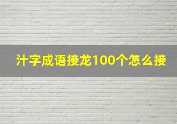 汁字成语接龙100个怎么接