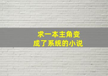 求一本主角变成了系统的小说