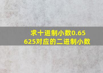 求十进制小数0.65625对应的二进制小数