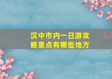 汉中市内一日游攻略景点有哪些地方