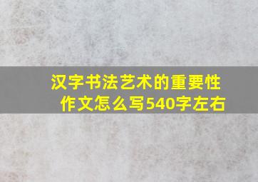 汉字书法艺术的重要性作文怎么写540字左右