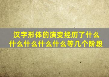 汉字形体的演变经历了什么什么什么什么什么等几个阶段